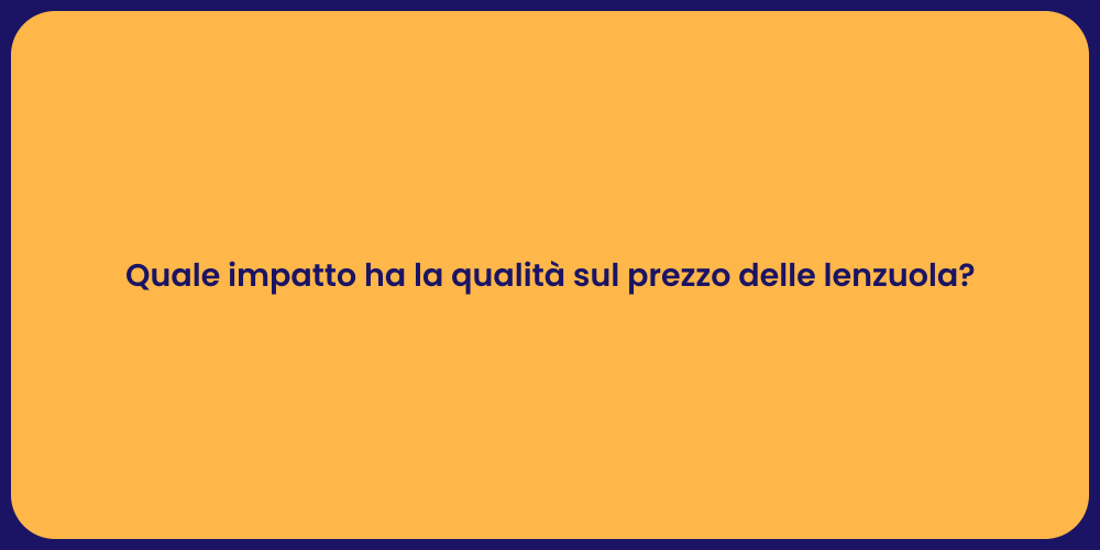 Quale impatto ha la qualità sul prezzo delle lenzuola?