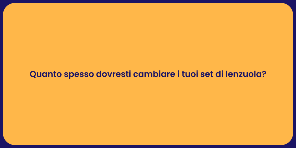 Quanto spesso dovresti cambiare i tuoi set di lenzuola?