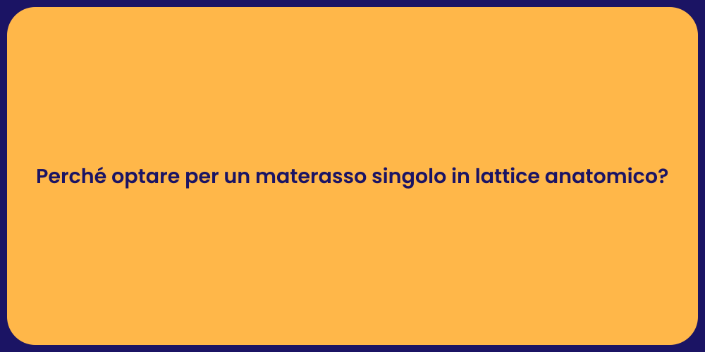Perché optare per un materasso singolo in lattice anatomico?