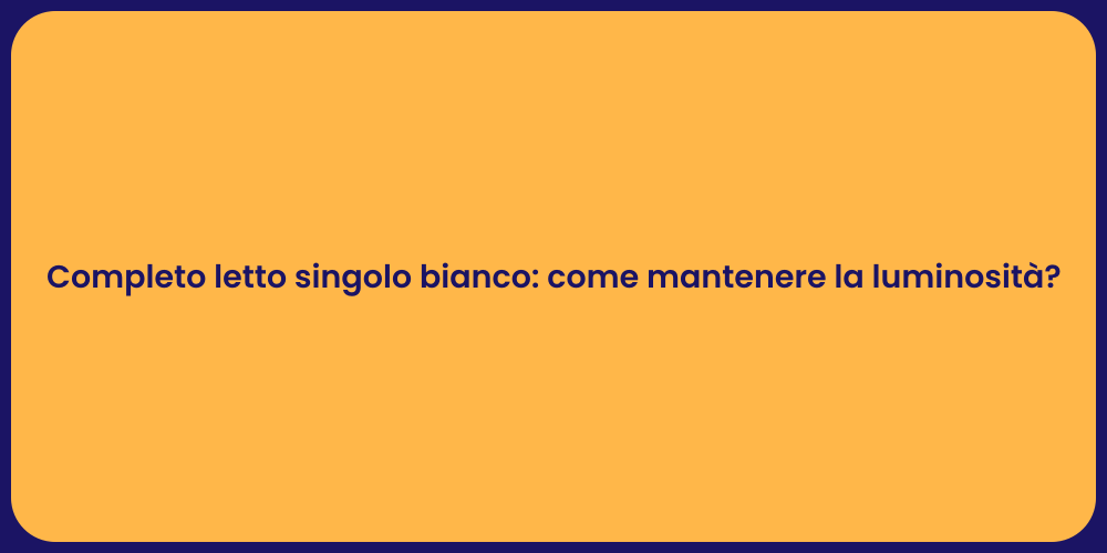 Completo letto singolo bianco: come mantenere la luminosità?