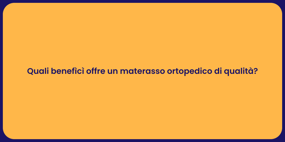 Quali benefìcì offre un materasso ortopedico di qualità?