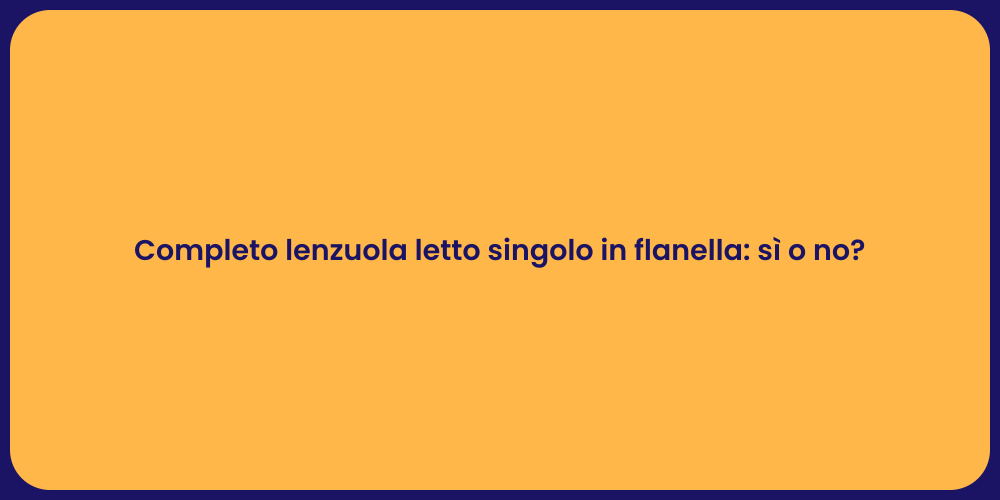 Completo lenzuola letto singolo in flanella: sì o no?