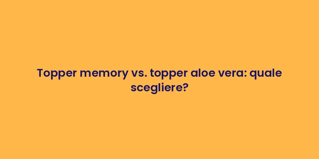 Topper memory vs. topper aloe vera: quale scegliere?