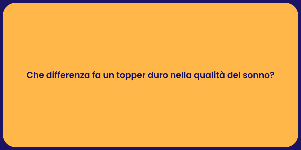 Che differenza fa un topper duro nella qualità del sonno?
