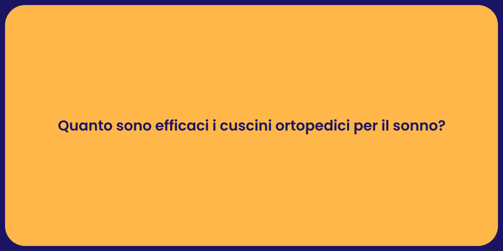 Quanto sono efficaci i cuscini ortopedici per il sonno?
