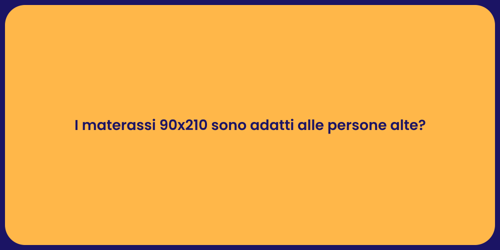 I materassi 90x210 sono adatti alle persone alte?