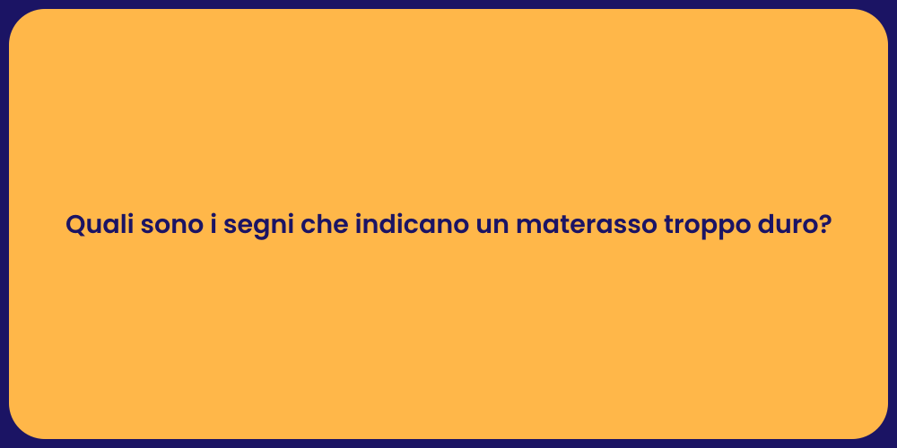 Quali sono i segni che indicano un materasso troppo duro?