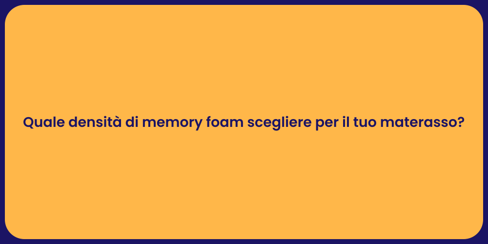 Quale densità di memory foam scegliere per il tuo materasso?