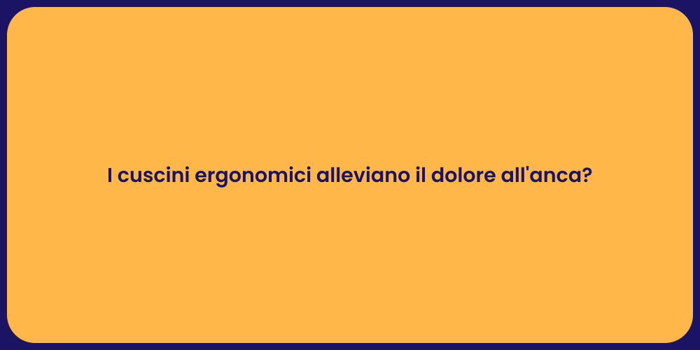 I cuscini ergonomici alleviano il dolore all'anca?