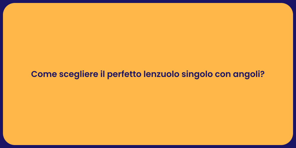 Come scegliere il perfetto lenzuolo singolo con angoli?