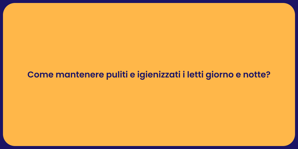 Come mantenere puliti e igienizzati i letti giorno e notte?