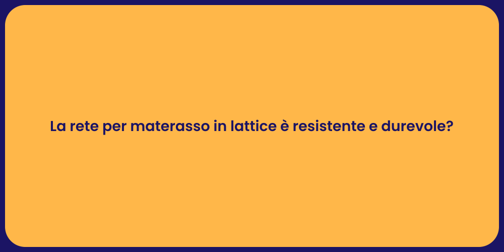 La rete per materasso in lattice è resistente e durevole?