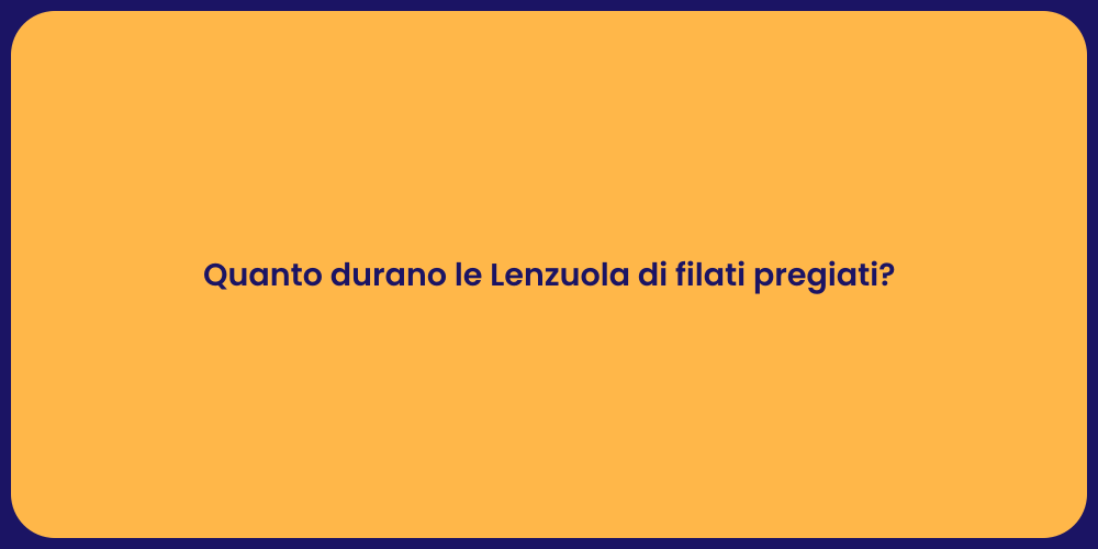 Quanto durano le Lenzuola di filati pregiati?