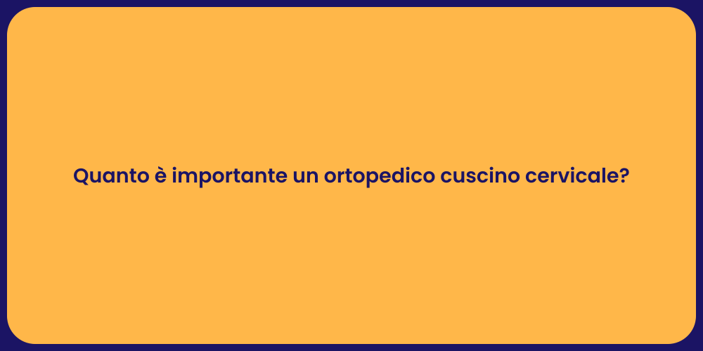 Quanto è importante un ortopedico cuscino cervicale?