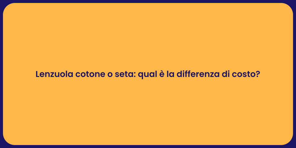 Lenzuola cotone o seta: qual è la differenza di costo?