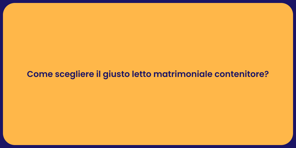 Come scegliere il giusto letto matrimoniale contenitore?