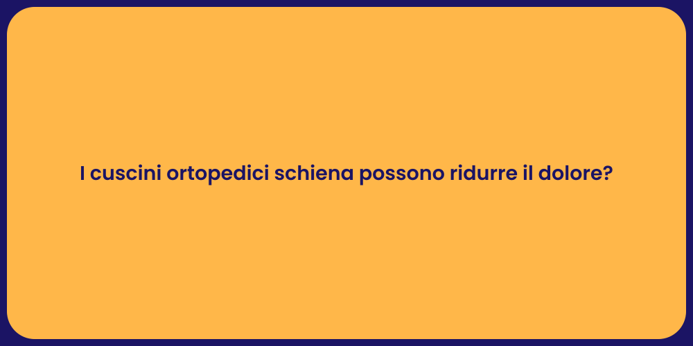 I cuscini ortopedici schiena possono ridurre il dolore?