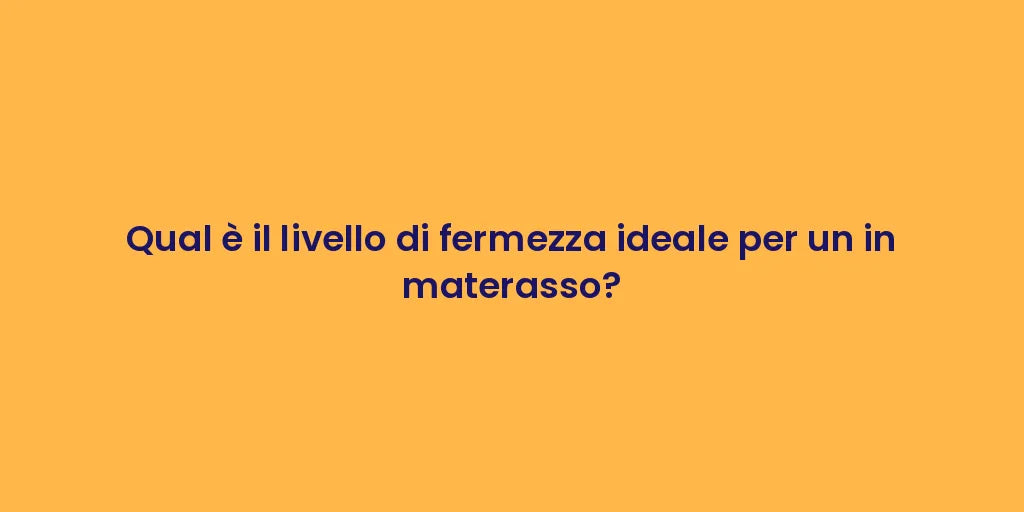 Qual è il livello di fermezza ideale per un in materasso?