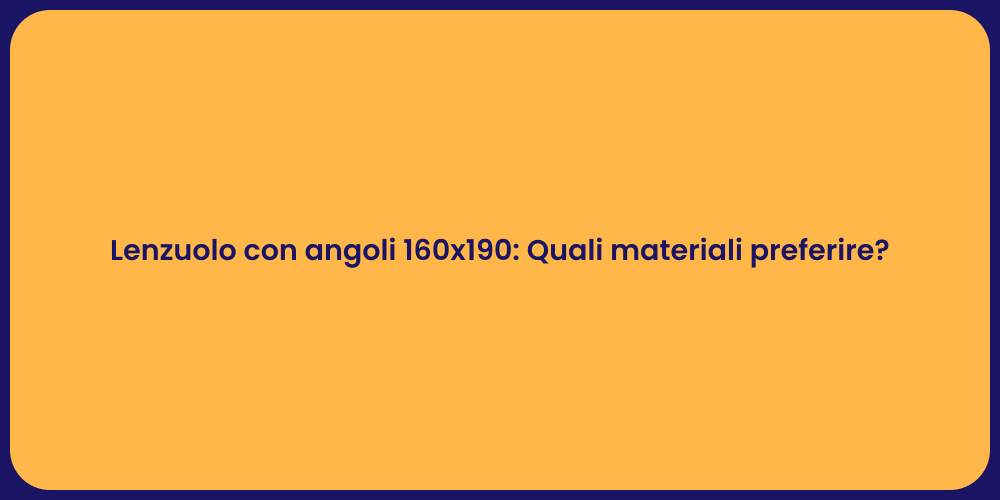 Lenzuolo con angoli 160x190: Quali materiali preferire?