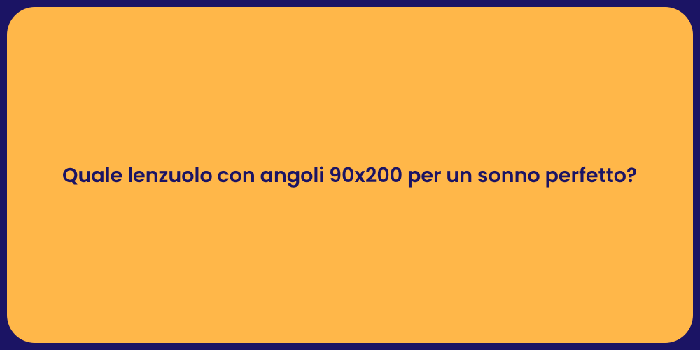Quale lenzuolo con angoli 90x200 per un sonno perfetto?