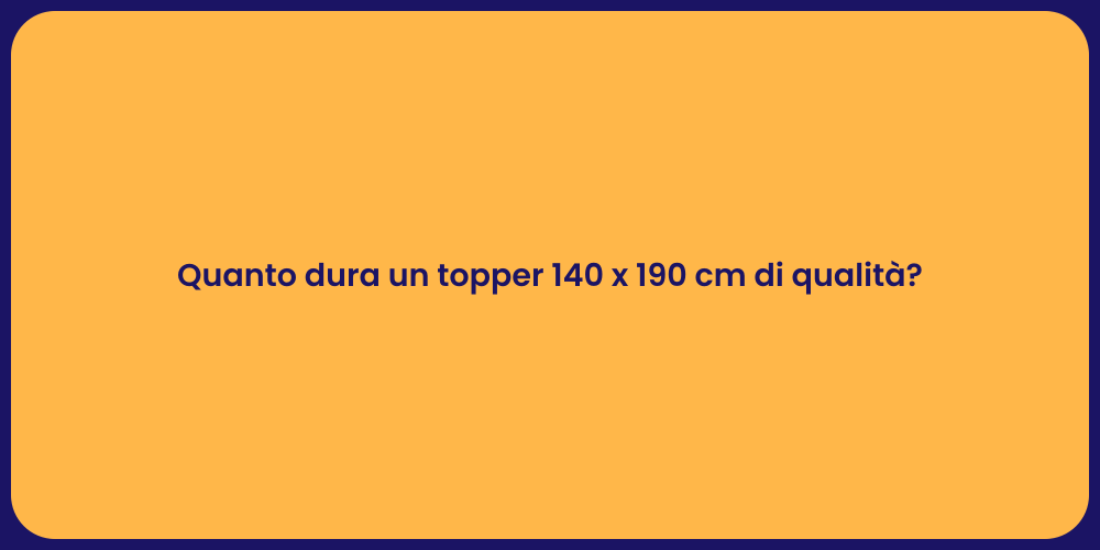 Quanto dura un topper 140 x 190 cm di qualità?