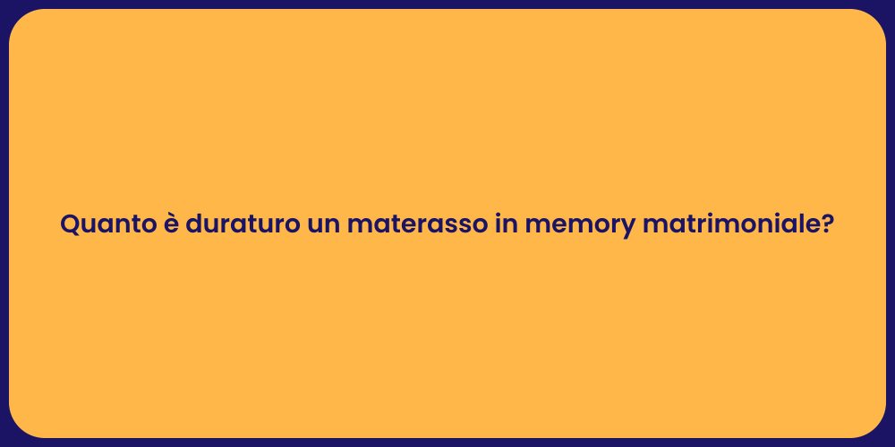 Quanto è duraturo un materasso in memory matrimoniale?