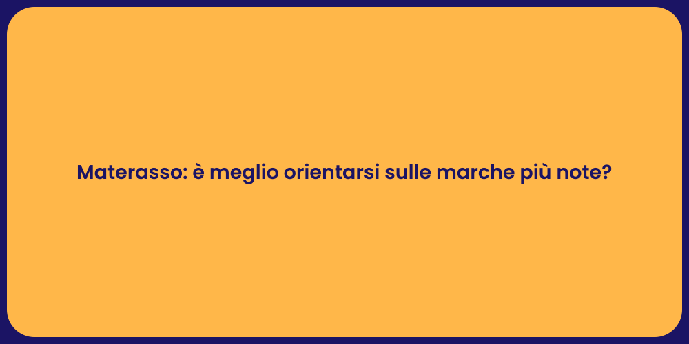 Materasso: è meglio orientarsi sulle marche più note?