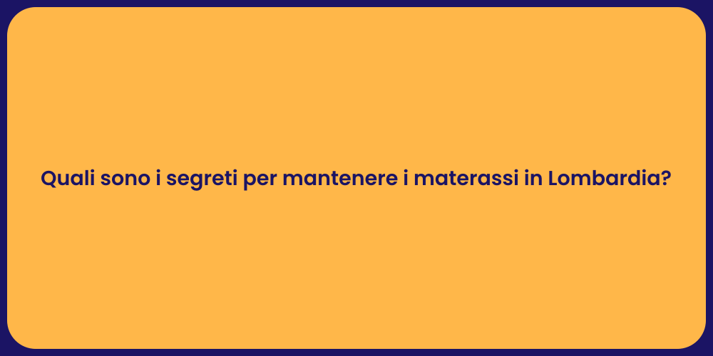Quali sono i segreti per mantenere i materassi in Lombardia?