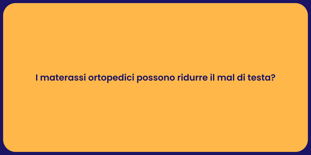 I materassi ortopedici possono ridurre il mal di testa?