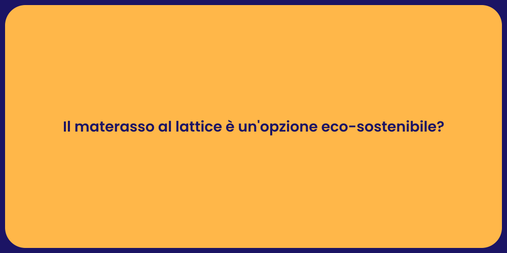 Il materasso al lattice è un'opzione eco-sostenibile?