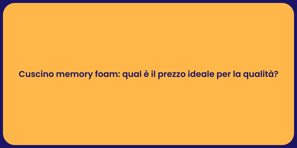 Cuscino memory foam: qual è il prezzo ideale per la qualità ?
