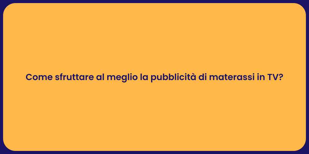 Come sfruttare al meglio la pubblicità di materassi in TV?