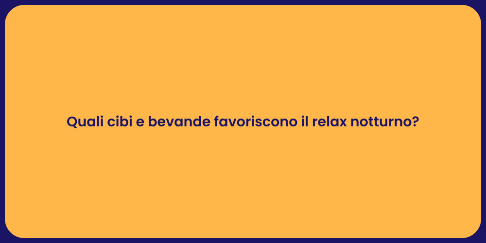 Quali cibi e bevande favoriscono il relax notturno?