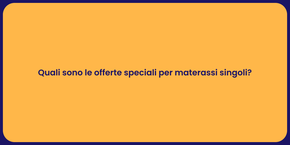 Quali sono le offerte speciali per materassi singoli?