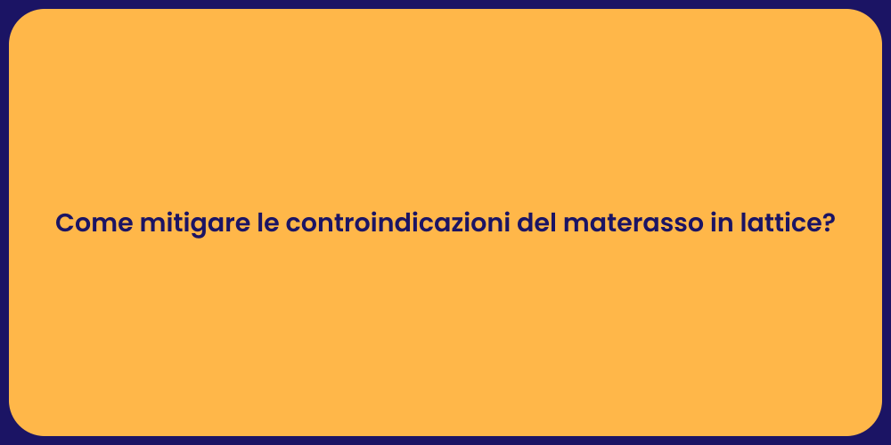 Come mitigare le controindicazioni del materasso in lattice?