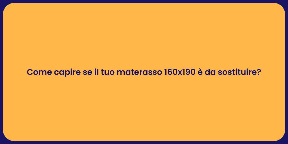 Come capire se il tuo materasso 160x190 è da sostituire?