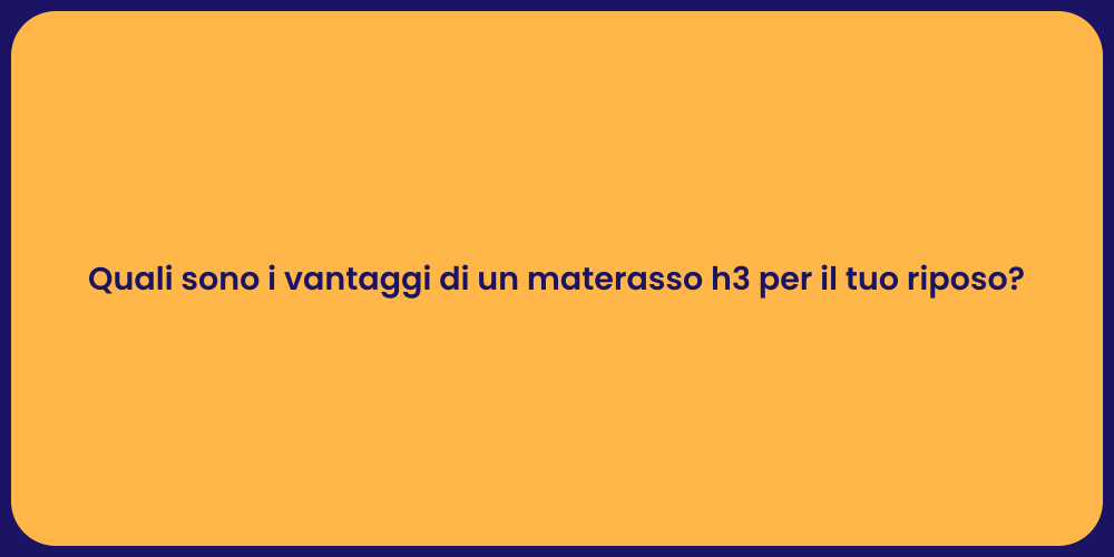 Quali sono i vantaggi di un materasso h3 per il tuo riposo?