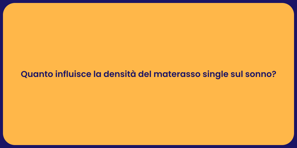 Quanto influisce la densità del materasso single sul sonno?