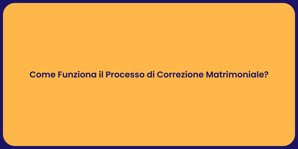 Come Funziona il Processo di Correzione Matrimoniale?