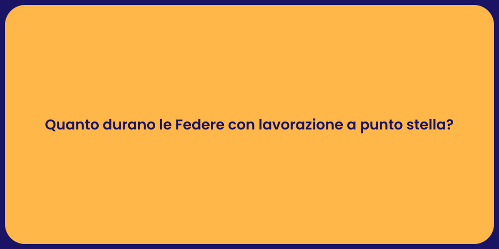 Quanto durano le Federe con lavorazione a punto stella?