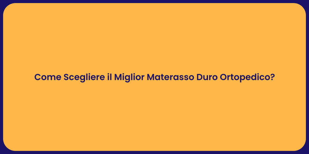 Come Scegliere il Miglior Materasso Duro Ortopedico?