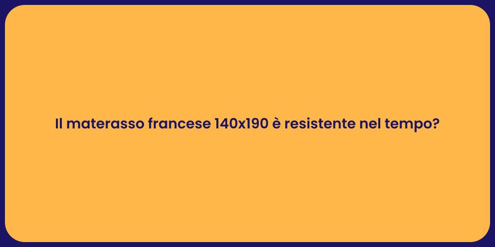 Il materasso francese 140x190 è resistente nel tempo?