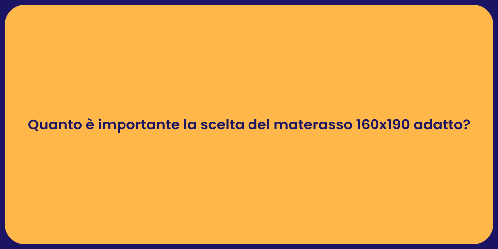 Quanto è importante la scelta del materasso 160x190 adatto?