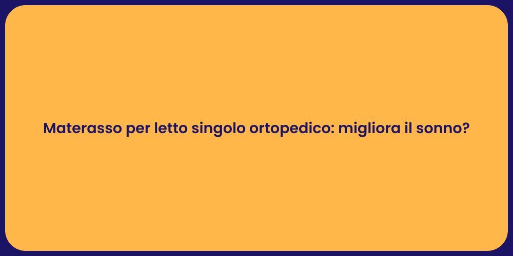 Materasso per letto singolo ortopedico: migliora il sonno?