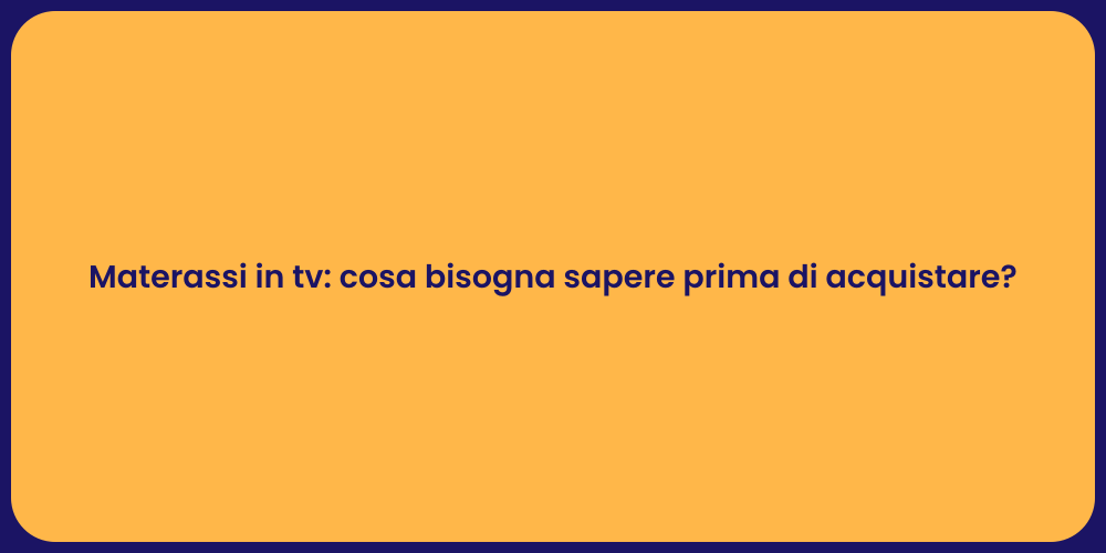 Materassi in tv: cosa bisogna sapere prima di acquistare?