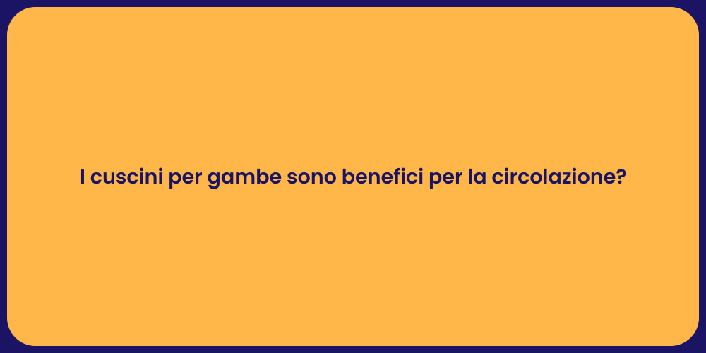 I cuscini per gambe sono benefici per la circolazione?