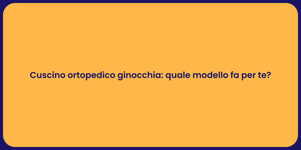 Cuscino ortopedico ginocchia: quale modello fa per te?