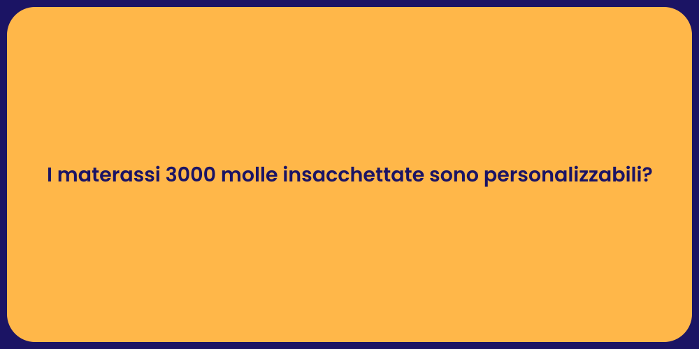 I materassi 3000 molle insacchettate sono personalizzabili?