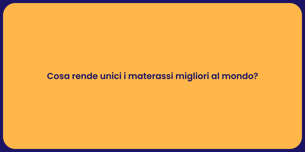 Cosa rende unici i materassi migliori al mondo?
