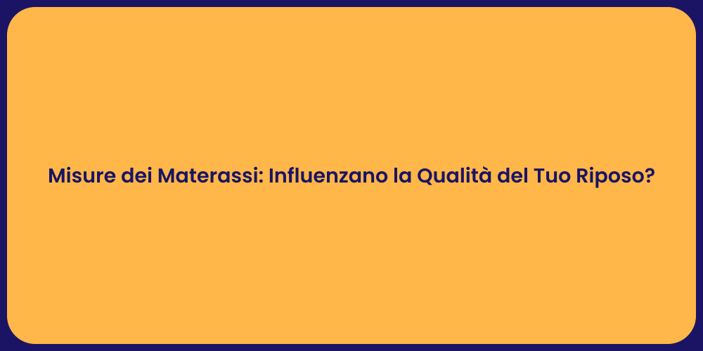 Misure dei Materassi: Influenzano la Qualità del Tuo Riposo?